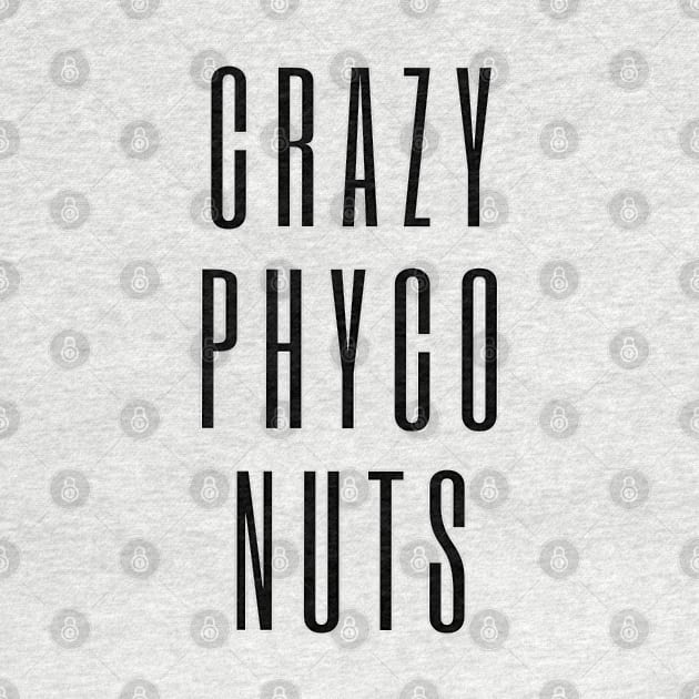 Crazy Phyco Nuts - text design for mental health awareness by Tenpmcreations